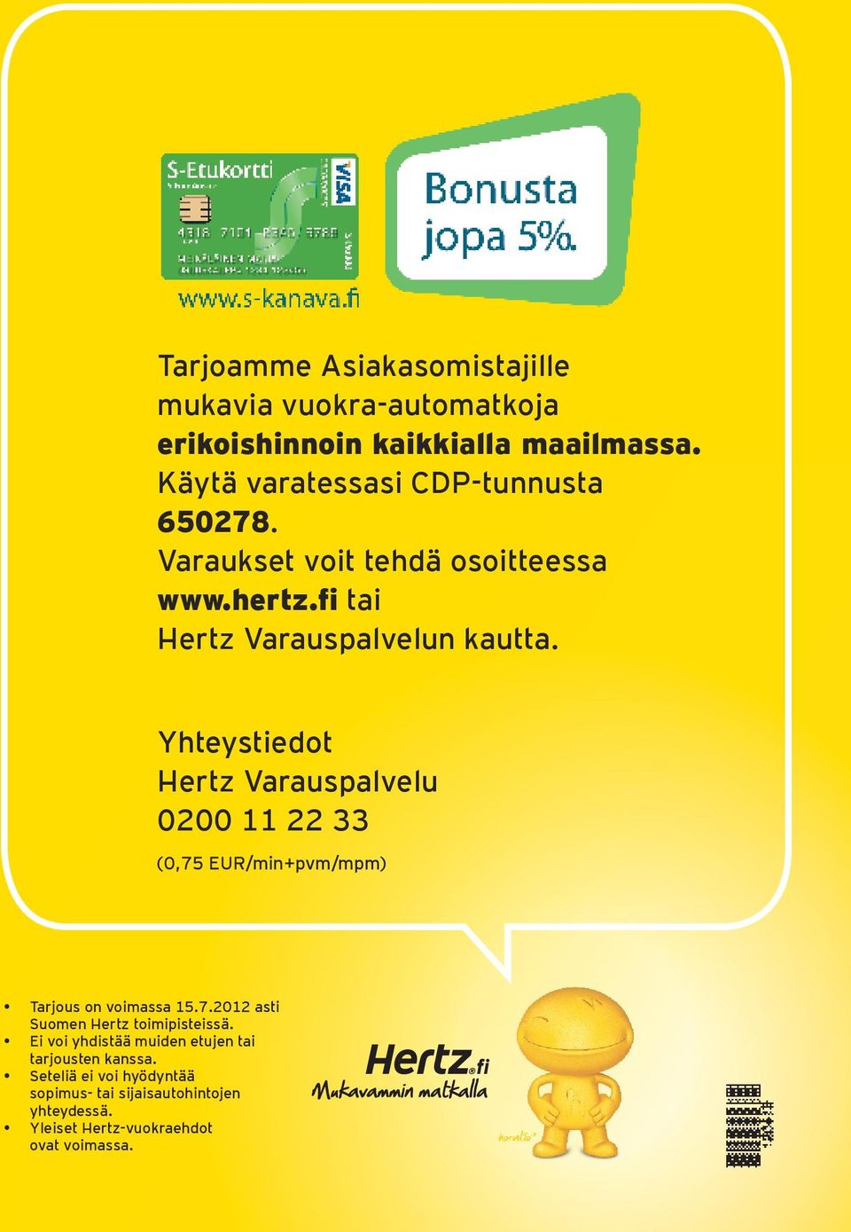 Yhteystiedot Hertz Varauspalvelu 0200 11 22 33 (0,75 EUR/min+pvm/mpm) Tarjous on voimassa 15.7.2012 asti Suomen Hertz toimipisteissä.