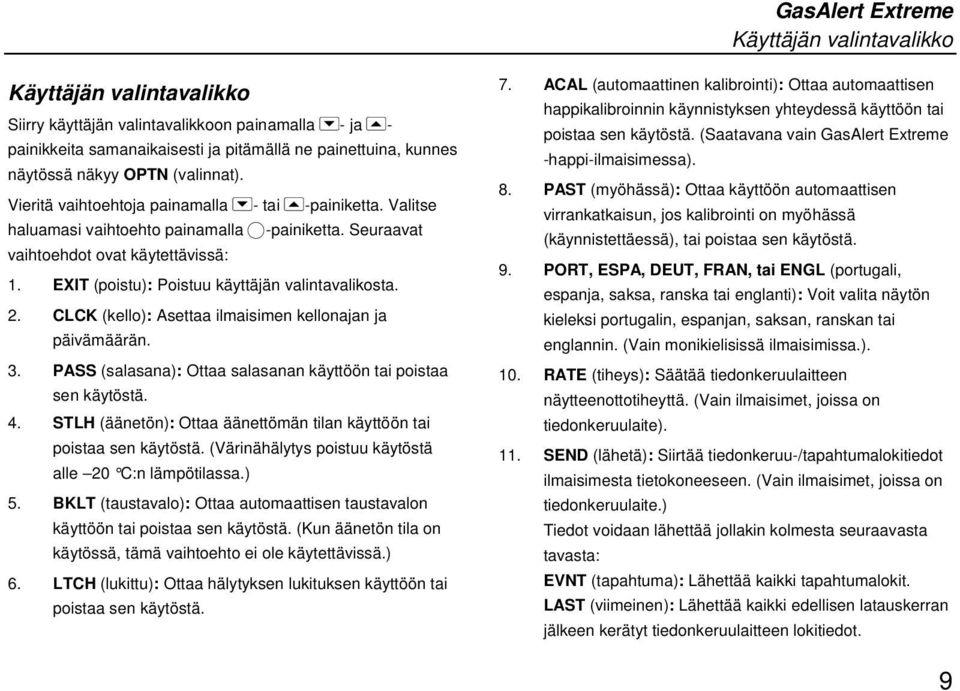 EXIT (poistu): Poistuu käyttäjän valintavalikosta. 2. CLCK (kello): Asettaa ilmaisimen kellonajan ja päivämäärän. 3. PASS (salasana): Ottaa salasanan käyttöön tai poistaa sen käytöstä. 4.