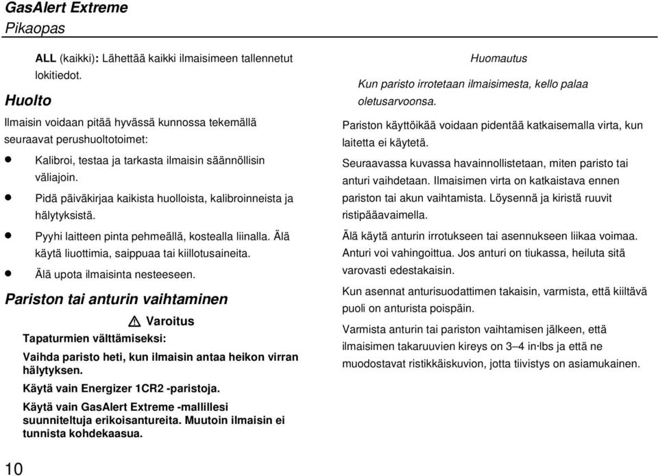 Pidä päiväkirjaa kaikista huolloista, kalibroinneista ja hälytyksistä. Pyyhi laitteen pinta pehmeällä, kostealla liinalla. Älä käytä liuottimia, saippuaa tai kiillotusaineita.