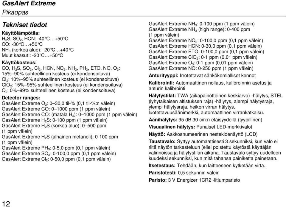 suhteellinen kosteus (ei kondensoituva) Detector ranges: GasAlert Extreme O 2 : 0 30,0 til-% (0,1 til-%:n välein) GasAlert Extreme CO: 0 1000 ppm (1 ppm välein) GasAlert Extreme CO: (matala H 2 ): 0