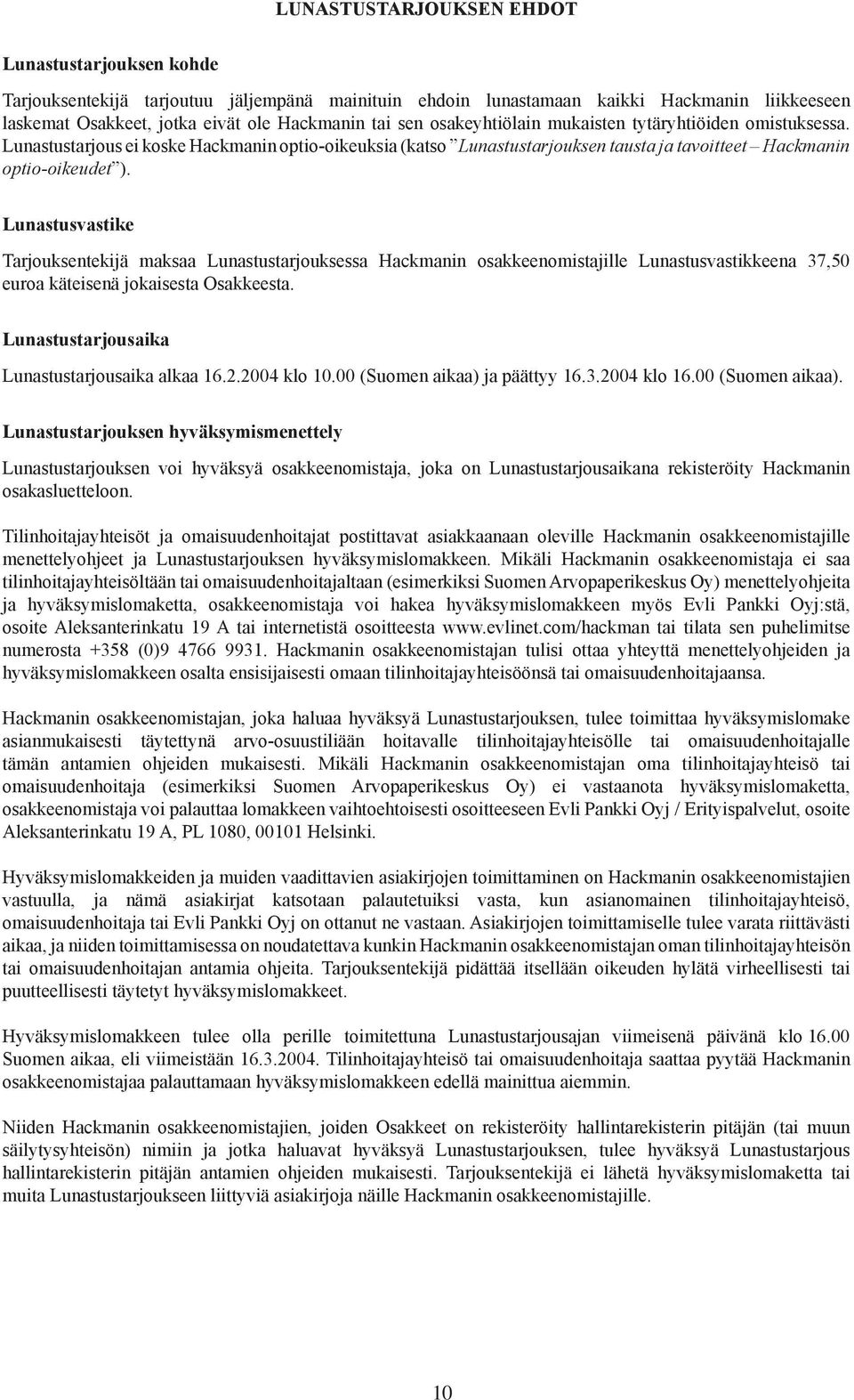 Lunastusvastike Tarjouksentekijä maksaa Lunastustarjouksessa Hackmanin osakkeenomistajille Lunastusvastikkeena 37,50 euroa käteisenä jokaisesta Osakkeesta.