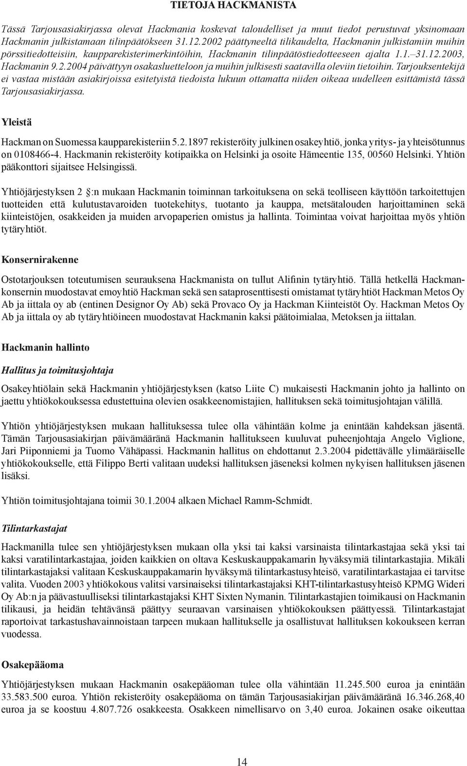 Tarjouksentekijä ei vastaa mistään asiakirjoissa esitetyistä tiedoista lukuun ottamatta niiden oikeaa uudelleen esittämistä tässä Tarjousasiakirjassa. Yleistä Hackman on Suomessa kaupparekisteriin 5.