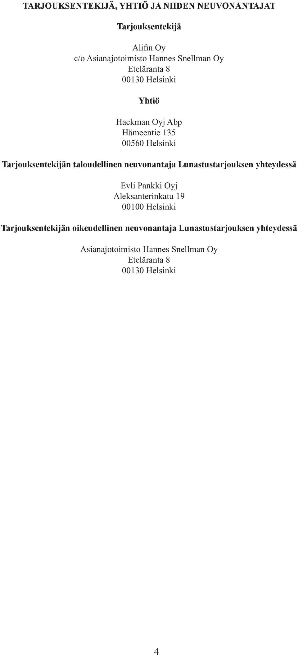 neuvonantaja Lunastustarjouksen yhteydessä Evli Pankki Oyj Aleksanterinkatu 19 00100 Helsinki Tarjouksentekijän