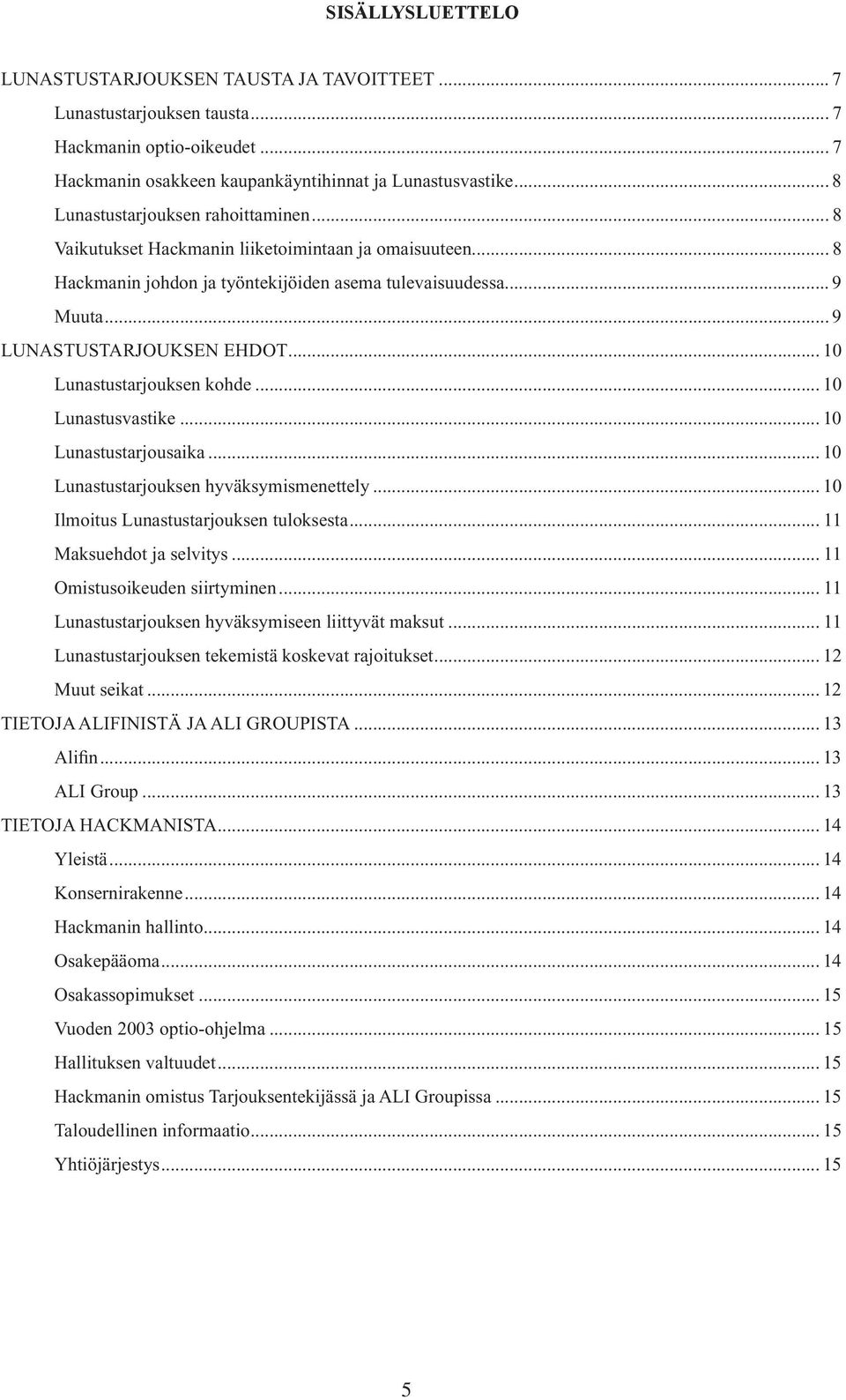 .. 10 Lunastustarjouksen kohde... 10 Lunastusvastike... 10 Lunastustarjousaika... 10 Lunastustarjouksen hyväksymismenettely... 10 Ilmoitus Lunastustarjouksen tuloksesta... 11 Maksuehdot ja selvitys.