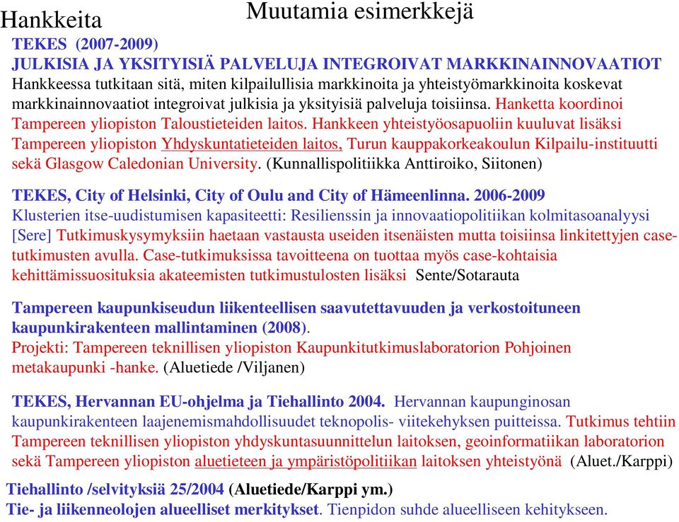 Hankkeen yhteistyöosapuoliin kuuluvat lisäksi Tampereen yliopiston Yhdyskuntatieteiden laitos, Turun kauppakorkeakoulun Kilpailu-instituutti sekä Glasgow Caledonian University.