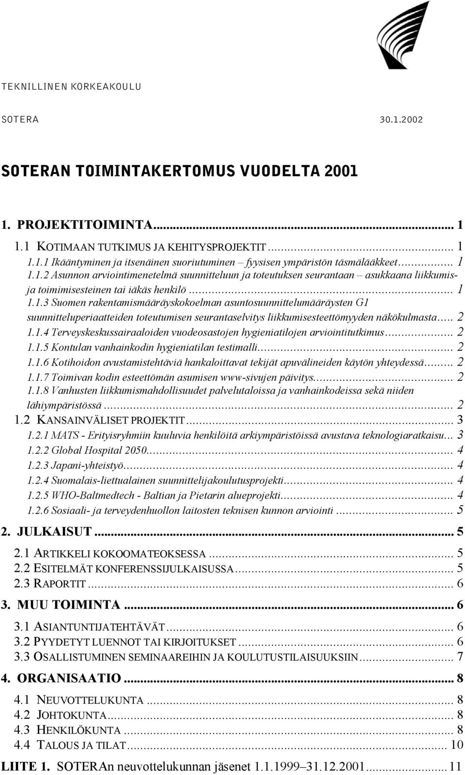 .. 2 1.1.4 Terveyskeskussairaaloiden vuodeosastojen hygieniatilojen arviointitutkimus... 2 1.1.5 Kontulan vanhainkodin hygieniatilan testimalli... 2 1.1.6 Kotihoidon avustamistehtäviä hankaloittavat tekijät apuvälineiden käytön yhteydessä.