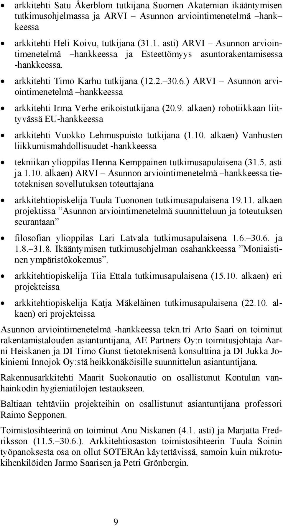 ) ARVI Asunnon arviointimenetelmä hankkeessa arkkitehti Irma Verhe erikoistutkijana (20.9. alkaen) robotiikkaan liittyvässä EU-hankkeessa arkkitehti Vuokko Lehmuspuisto tutkijana (1.10.