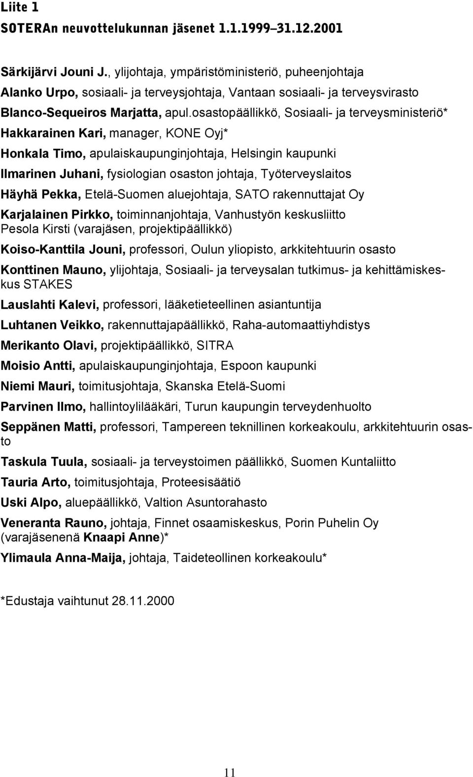 osastopäällikkö, Sosiaali- ja terveysministeriö* Hakkarainen Kari, manager, KONE Oyj* Honkala Timo, apulaiskaupunginjohtaja, Helsingin kaupunki Ilmarinen Juhani, fysiologian osaston johtaja,