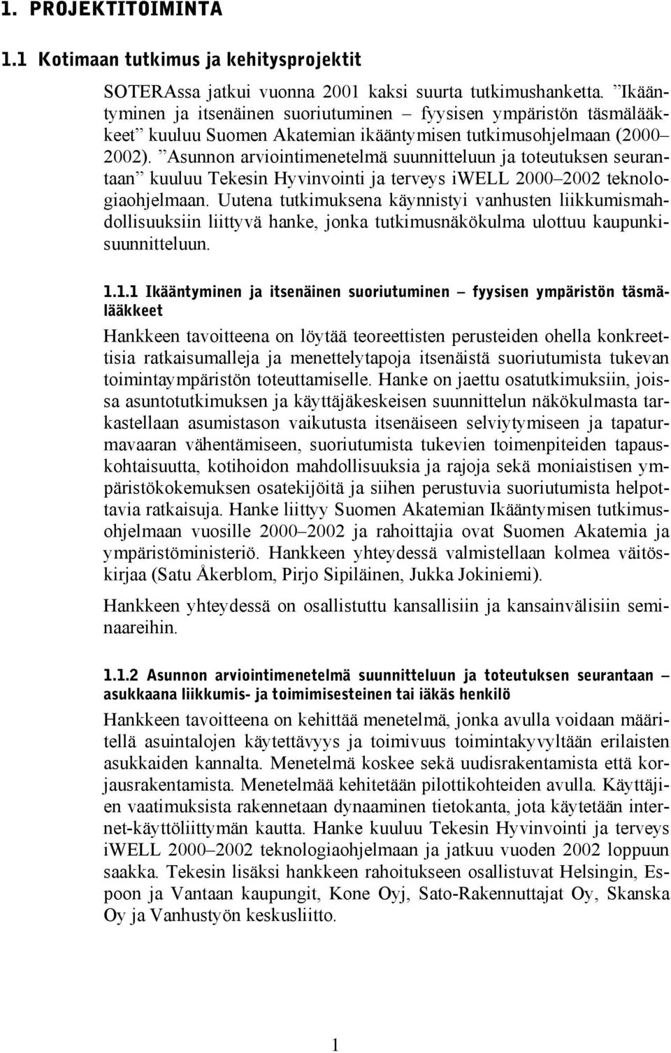 Asunnon arviointimenetelmä suunnitteluun ja toteutuksen seurantaan kuuluu Tekesin Hyvinvointi ja terveys iwell 2000 2002 teknologiaohjelmaan.
