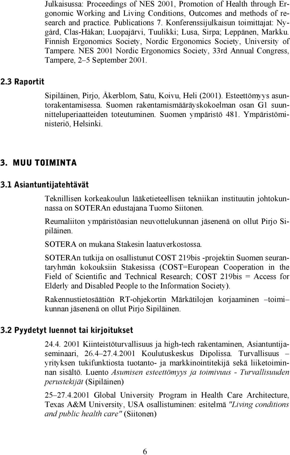 NES 2001 Nordic Ergonomics Society, 33rd Annual Congress, Tampere, 2 5 September 2001. 2.3 Raportit Sipiläinen, Pirjo, Åkerblom, Satu, Koivu, Heli (2001). Esteettömyys asuntorakentamisessa.