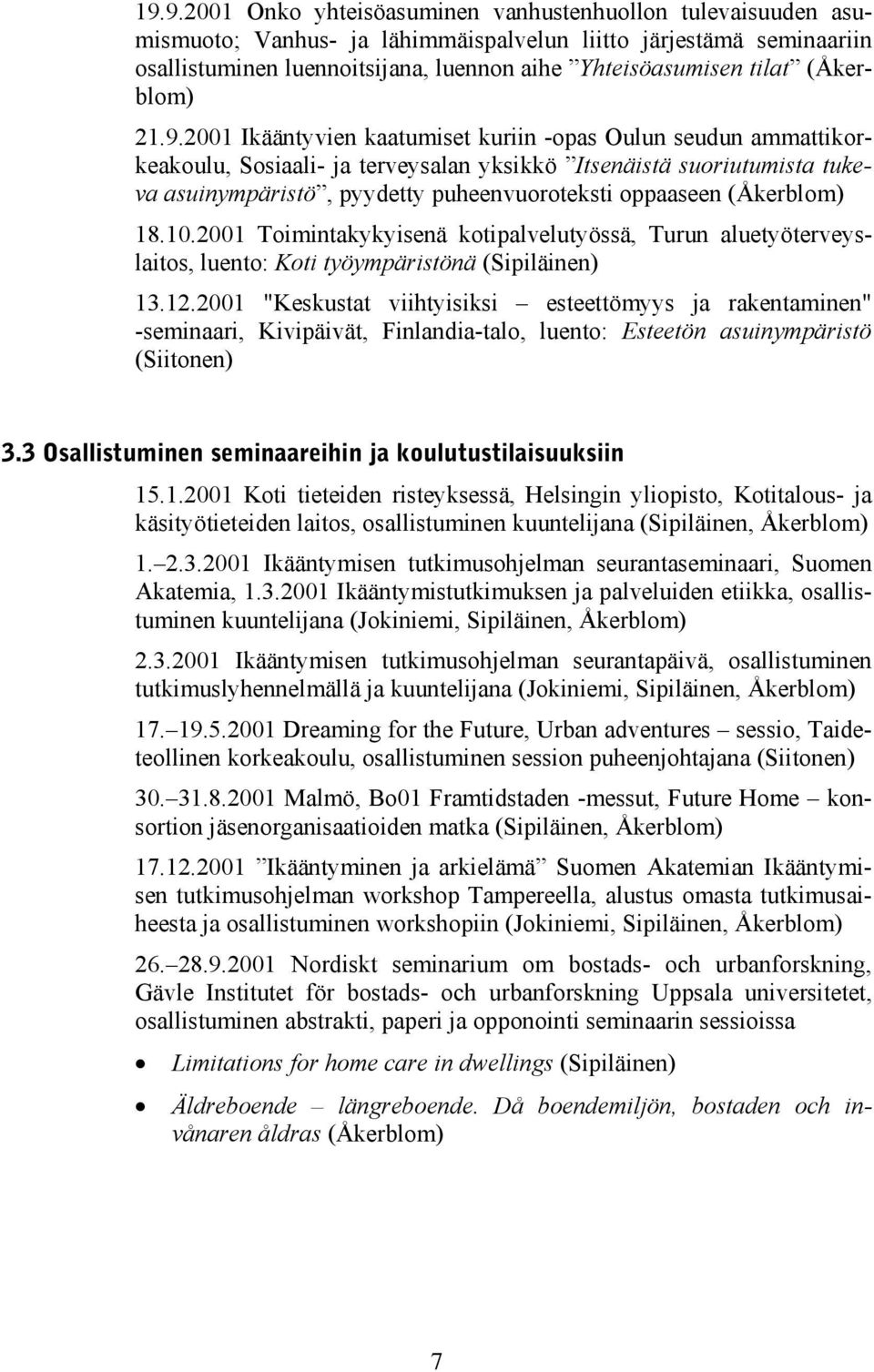 2001 Ikääntyvien kaatumiset kuriin -opas Oulun seudun ammattikorkeakoulu, Sosiaali- ja terveysalan yksikkö Itsenäistä suoriutumista tukeva asuinympäristö, pyydetty puheenvuoroteksti oppaaseen