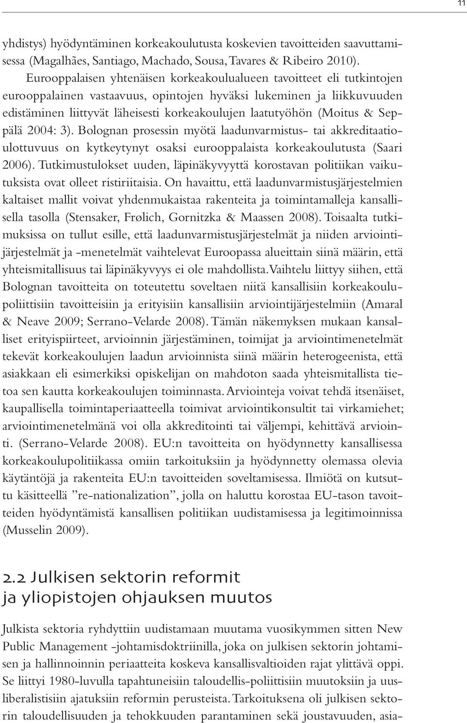 laatutyöhön (Moitus & Seppälä 2004: 3). Bolognan prosessin myötä laadunvarmistus- tai akkreditaatioulottuvuus on kytkeytynyt osaksi eurooppalaista korkeakoulutusta (Saari 2006).