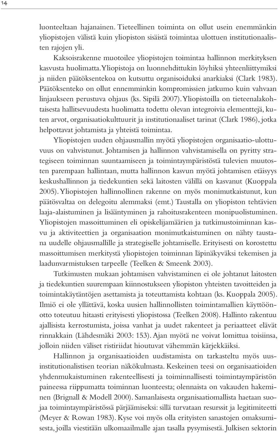 Yliopistoja on luonnehdittukin löyhiksi yhteenliittymiksi ja niiden päätöksentekoa on kutsuttu organisoiduksi anarkiaksi (Clark 1983).