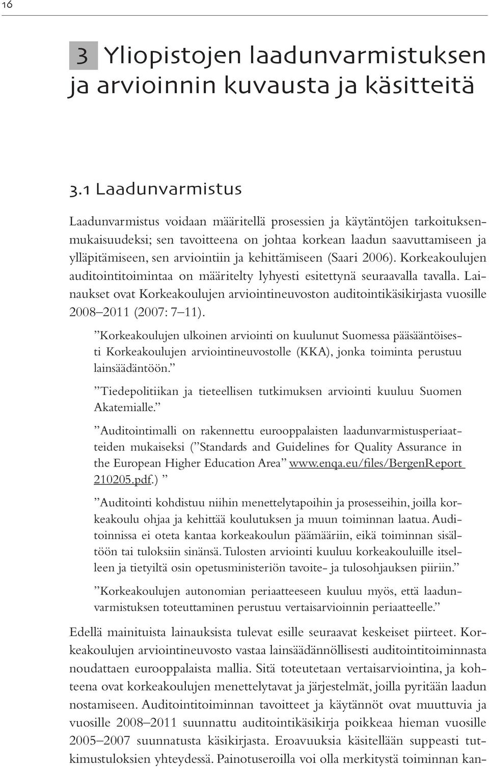 kehittämiseen (Saari 2006). Korkeakoulujen auditointitoimintaa on määritelty lyhyesti esitettynä seuraavalla tavalla.