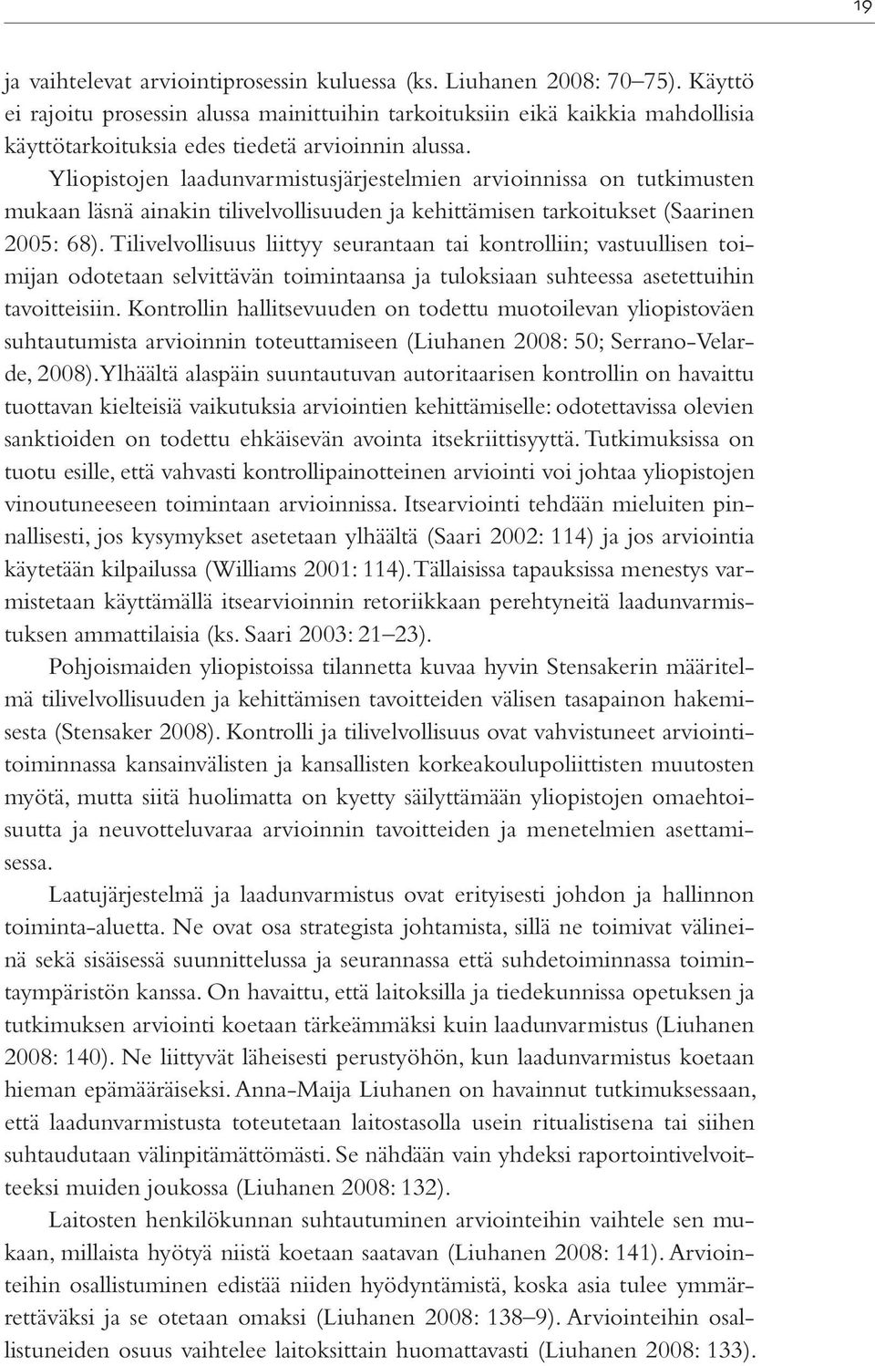 Yliopistojen laadunvarmistusjärjestelmien arvioinnissa on tutkimusten mukaan läsnä ainakin tilivelvollisuuden ja kehittämisen tarkoitukset (Saarinen 2005: 68).