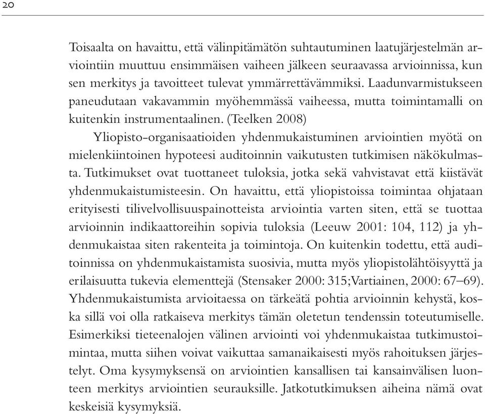 (Teelken 2008) Yliopisto-organisaatioiden yhdenmukaistuminen arviointien myötä on mielenkiintoinen hypoteesi auditoinnin vaikutusten tutkimisen näkökulmasta.