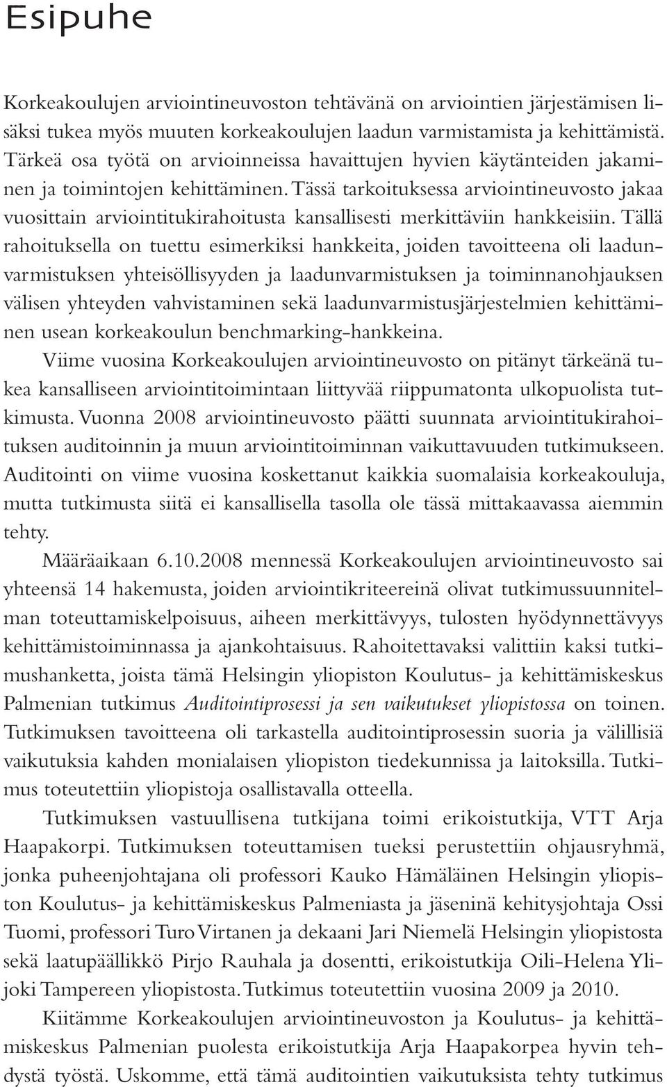 Tässä tarkoituksessa arviointineuvosto jakaa vuosittain arviointitukirahoitusta kansallisesti merkittäviin hankkeisiin.