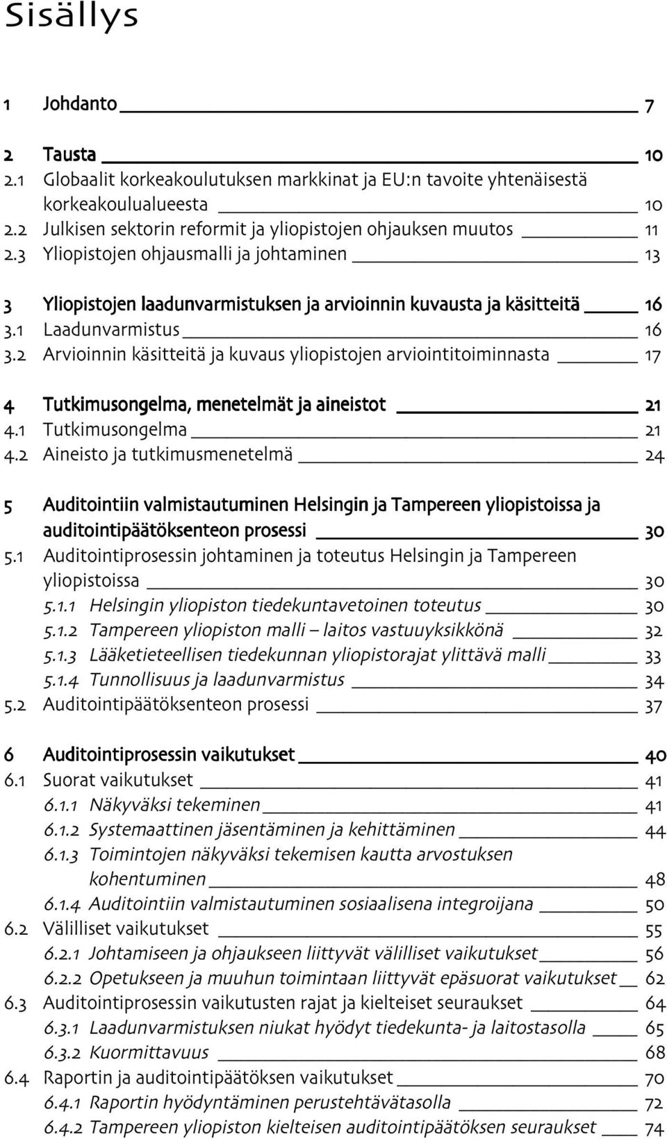 2 Arvioinnin käsitteitä ja kuvaus yliopistojen arviointitoiminnasta 17 4 Tutkimusongelma, menetelmät ja aineistot 21 4.1 Tutkimusongelma 21 4.