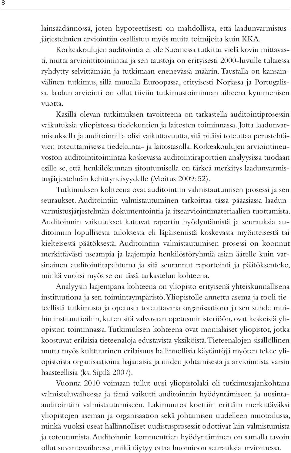 enenevässä määrin. Taustalla on kansainvälinen tutkimus, sillä muualla Euroopassa, erityisesti Norjassa ja Portugalissa, laadun arviointi on ollut tiiviin tutkimustoiminnan aiheena kymmenisen vuotta.