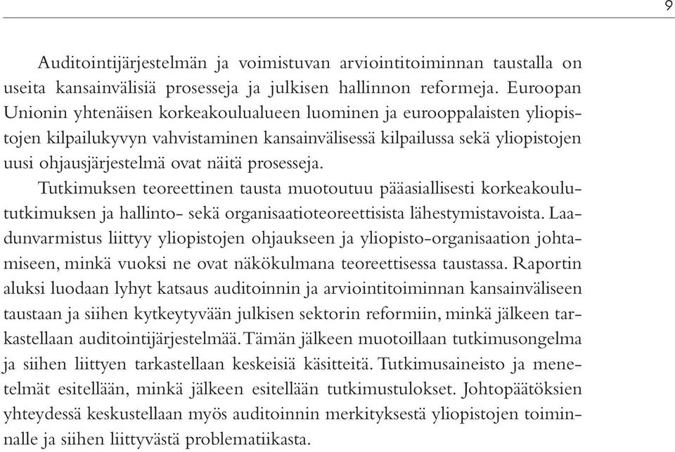 prosesseja. Tutkimuksen teoreettinen tausta muotoutuu pääasiallisesti korkeakoulututkimuksen ja hallinto- sekä organisaatioteoreettisista lähestymistavoista.