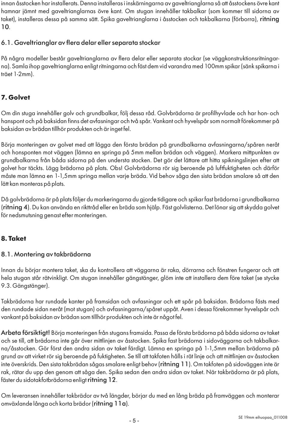 . 6.1. Gaveltrianglar av flera delar eller separata stockar På några modeller består gaveltrianglarna av flera delar eller separata stockar (se väggkonstruktionsritningarna).