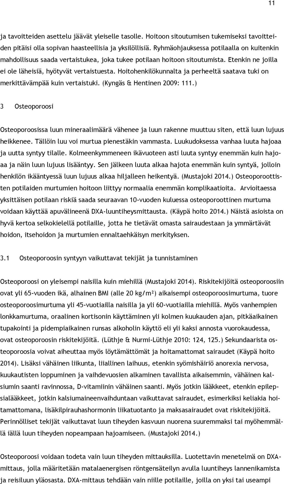 Hoitohenkilökunnalta ja perheeltä saatava tuki on merkittävämpää kuin vertaistuki. (Kyngäs & Hentinen 2009: 111.