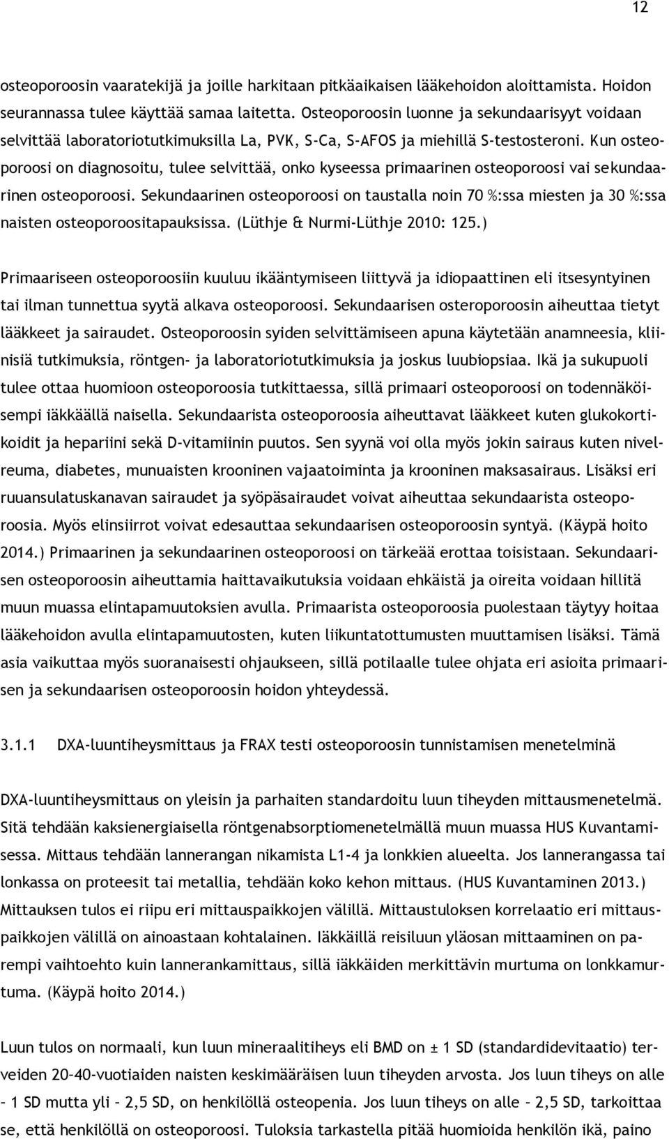 Kun osteoporoosi on diagnosoitu, tulee selvittää, onko kyseessa primaarinen osteoporoosi vai sekundaarinen osteoporoosi.