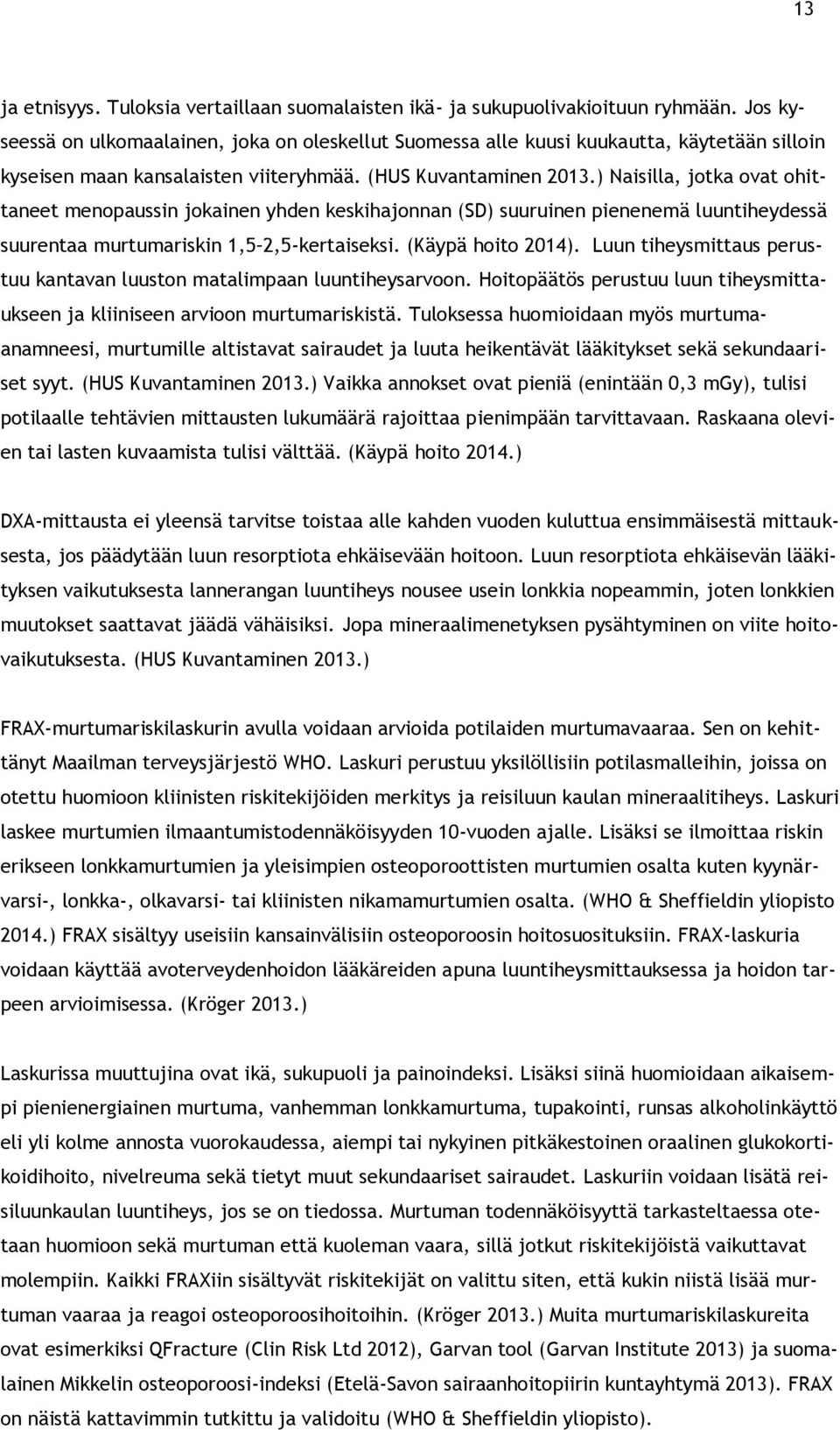 ) Naisilla, jotka ovat ohittaneet menopaussin jokainen yhden keskihajonnan (SD) suuruinen pienenemä luuntiheydessä suurentaa murtumariskin 1,5 2,5-kertaiseksi. (Käypä hoito 2014).