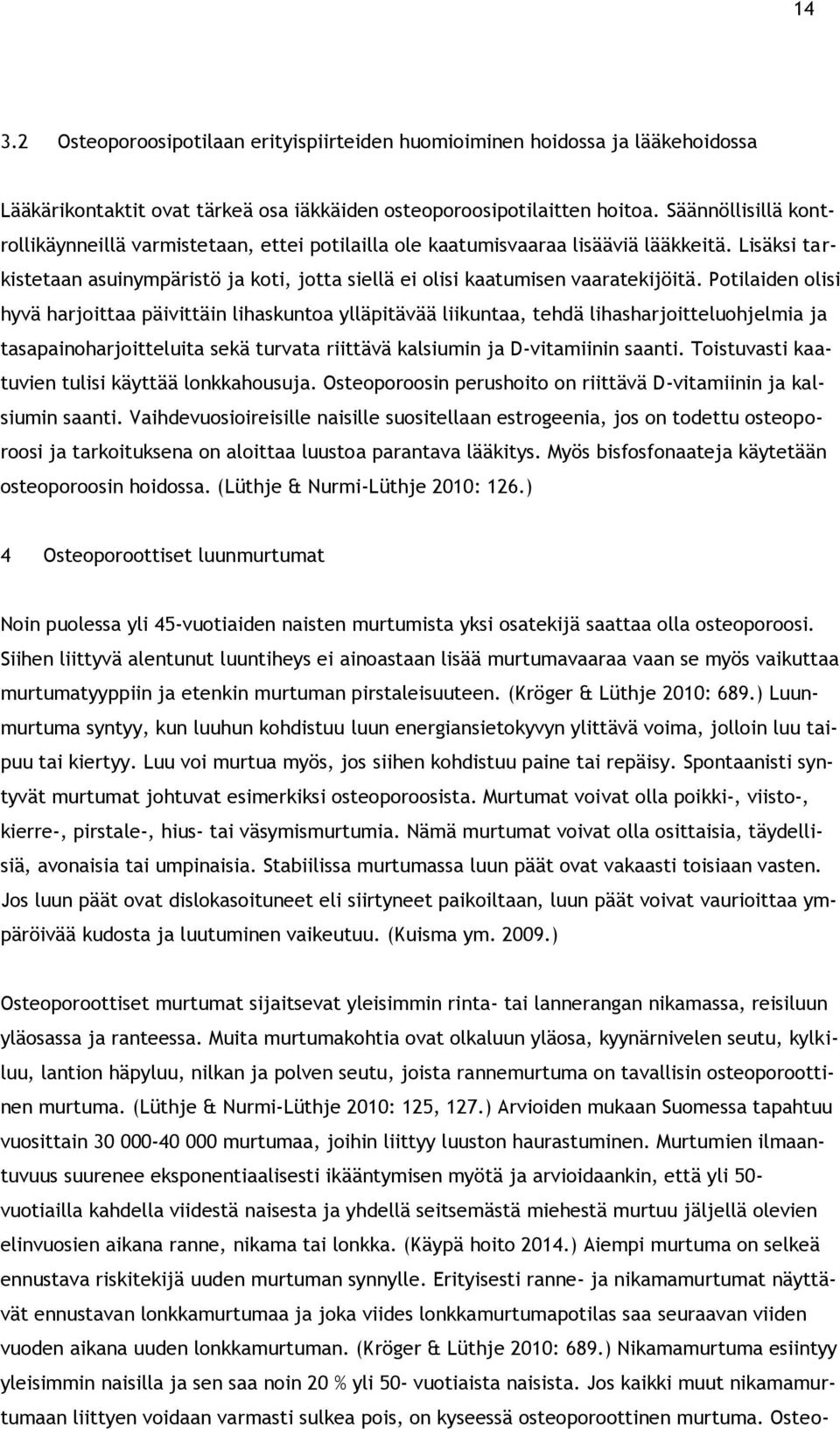 Potilaiden olisi hyvä harjoittaa päivittäin lihaskuntoa ylläpitävää liikuntaa, tehdä lihasharjoitteluohjelmia ja tasapainoharjoitteluita sekä turvata riittävä kalsiumin ja D-vitamiinin saanti.