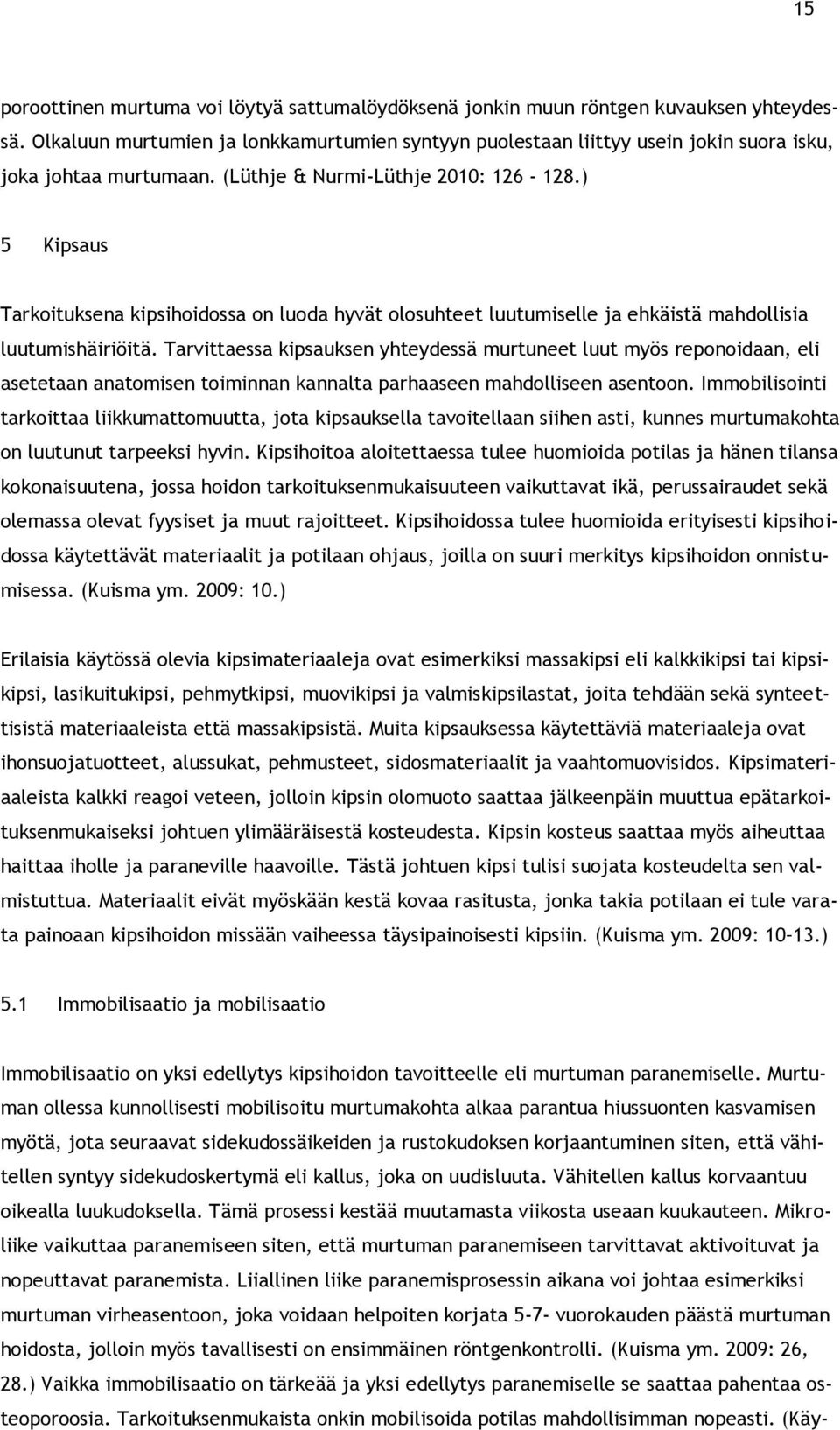 ) 5 Kipsaus Tarkoituksena kipsihoidossa on luoda hyvät olosuhteet luutumiselle ja ehkäistä mahdollisia luutumishäiriöitä.