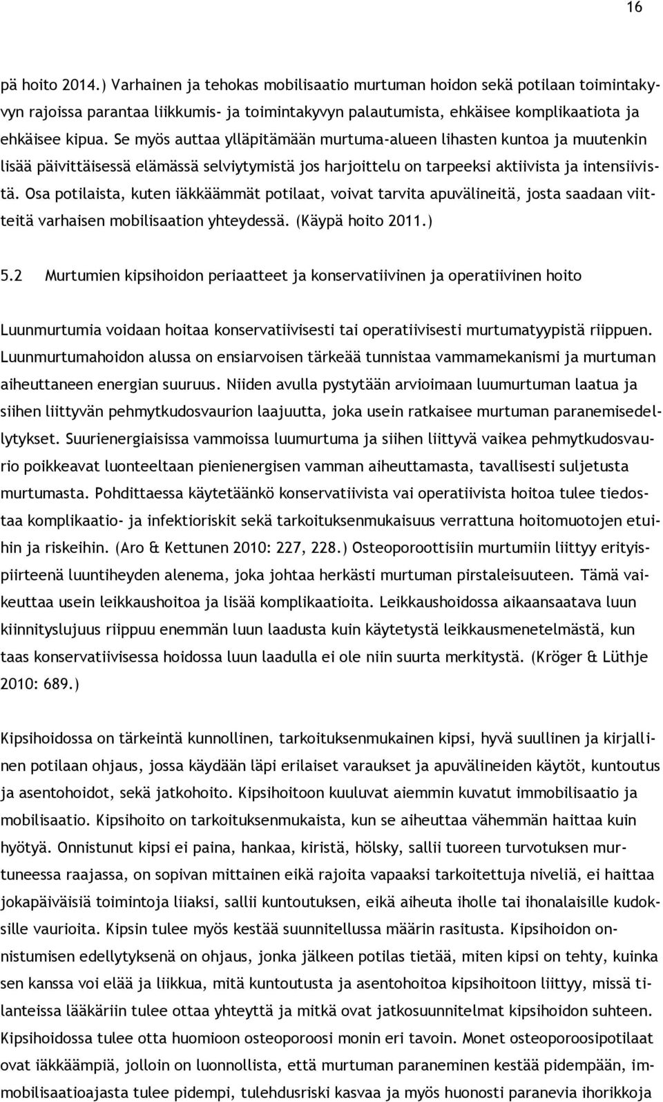 Osa potilaista, kuten iäkkäämmät potilaat, voivat tarvita apuvälineitä, josta saadaan viitteitä varhaisen mobilisaation yhteydessä. (Käypä hoito 2011.) 5.