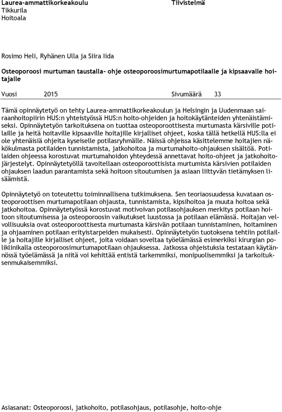 Opinnäytetyön tarkoituksena on tuottaa osteoporoottisesta murtumasta kärsiville potilaille ja heitä hoitaville kipsaaville hoitajille kirjalliset ohjeet, koska tällä hetkellä HUS:lla ei ole