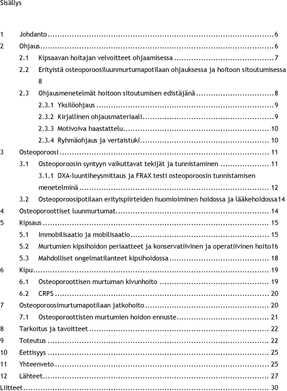 .. 10 3 Osteoporoosi... 11 3.1 Osteoporoosin syntyyn vaikuttavat tekijät ja tunnistaminen... 11 3.1.1 DXA-luuntiheysmittaus ja FRAX testi osteoporoosin tunnistamisen menetelminä... 12 3.