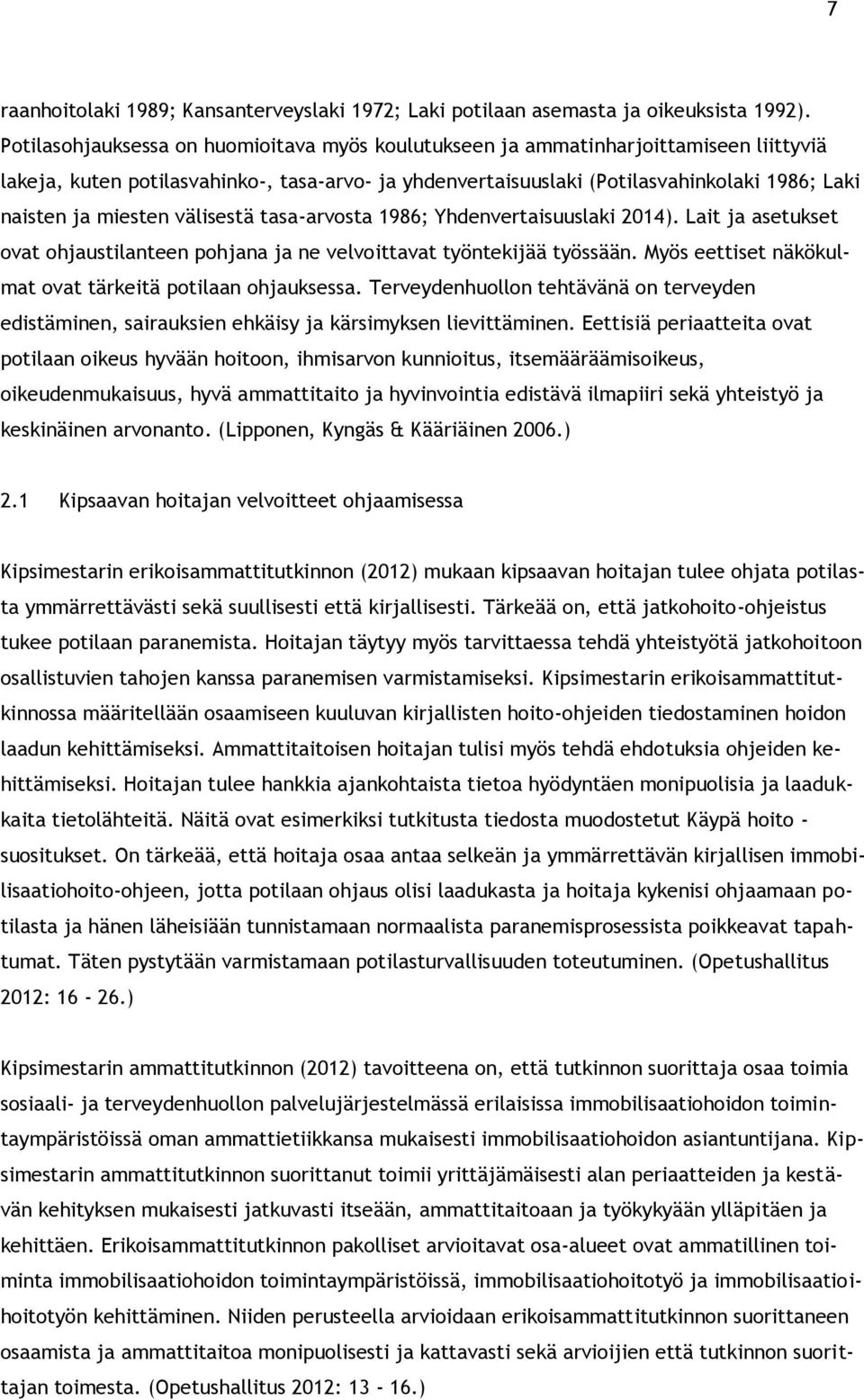 miesten välisestä tasa-arvosta 1986; Yhdenvertaisuuslaki 2014). Lait ja asetukset ovat ohjaustilanteen pohjana ja ne velvoittavat työntekijää työssään.