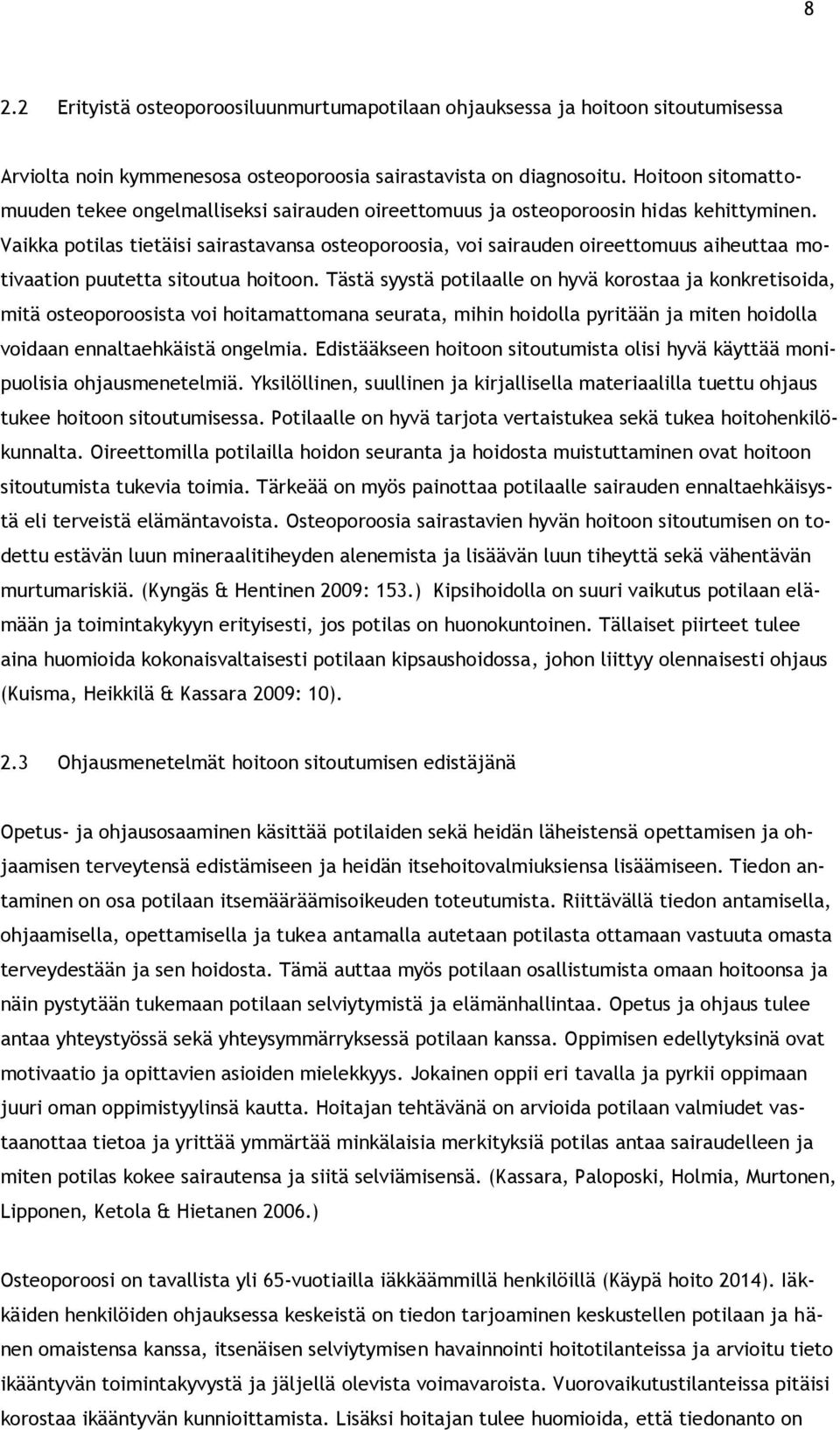 Vaikka potilas tietäisi sairastavansa osteoporoosia, voi sairauden oireettomuus aiheuttaa motivaation puutetta sitoutua hoitoon.