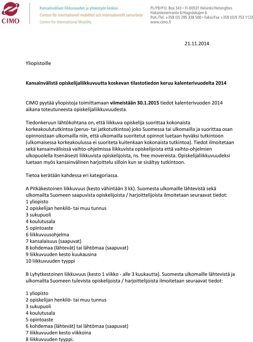 niin, että ulkomailla suoritetut opinnot luetaan hyväksi tutkintoon (ulkomaisessa korkeakoulussa ei suoriteta kuitenkaan kokonaista tutkintoa).