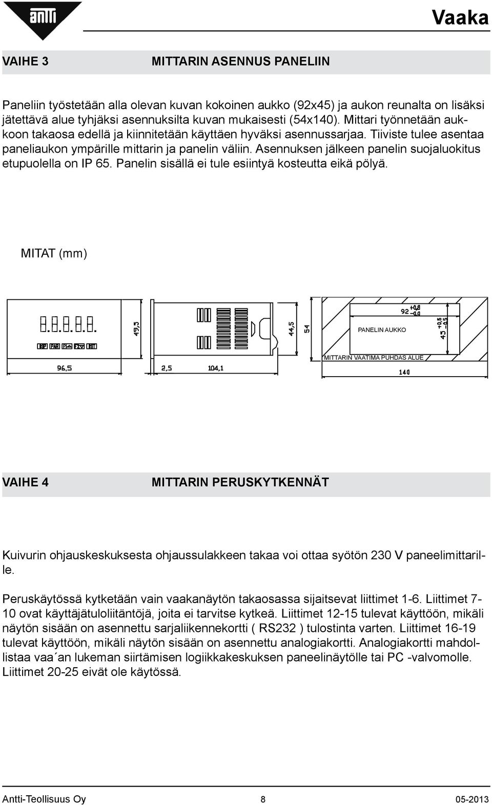 Asennuksen jälkeen panelin suojaluokitus etupuolella on IP 65. Panelin sisällä ei tule esiintyä kosteutta eikä pölyä.