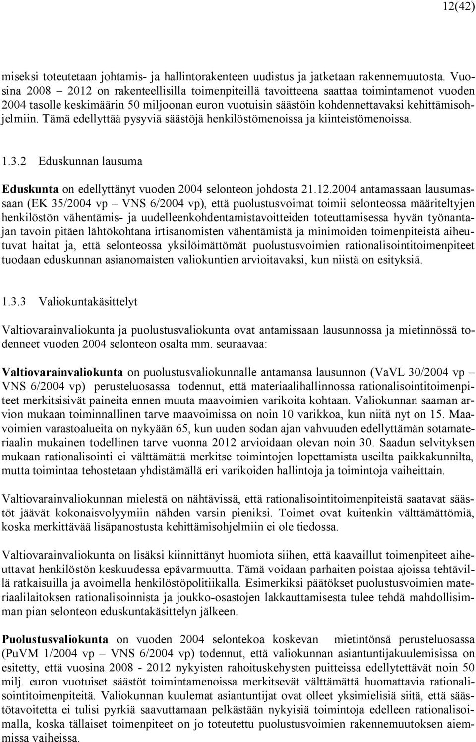 Tämä edellyttää pysyviä säästöjä henkilöstömenoissa ja kiinteistömenoissa. 1.3.2 Eduskunnan lausuma Eduskunta on edellyttänyt vuoden 2004 selonteon johdosta 21.12.