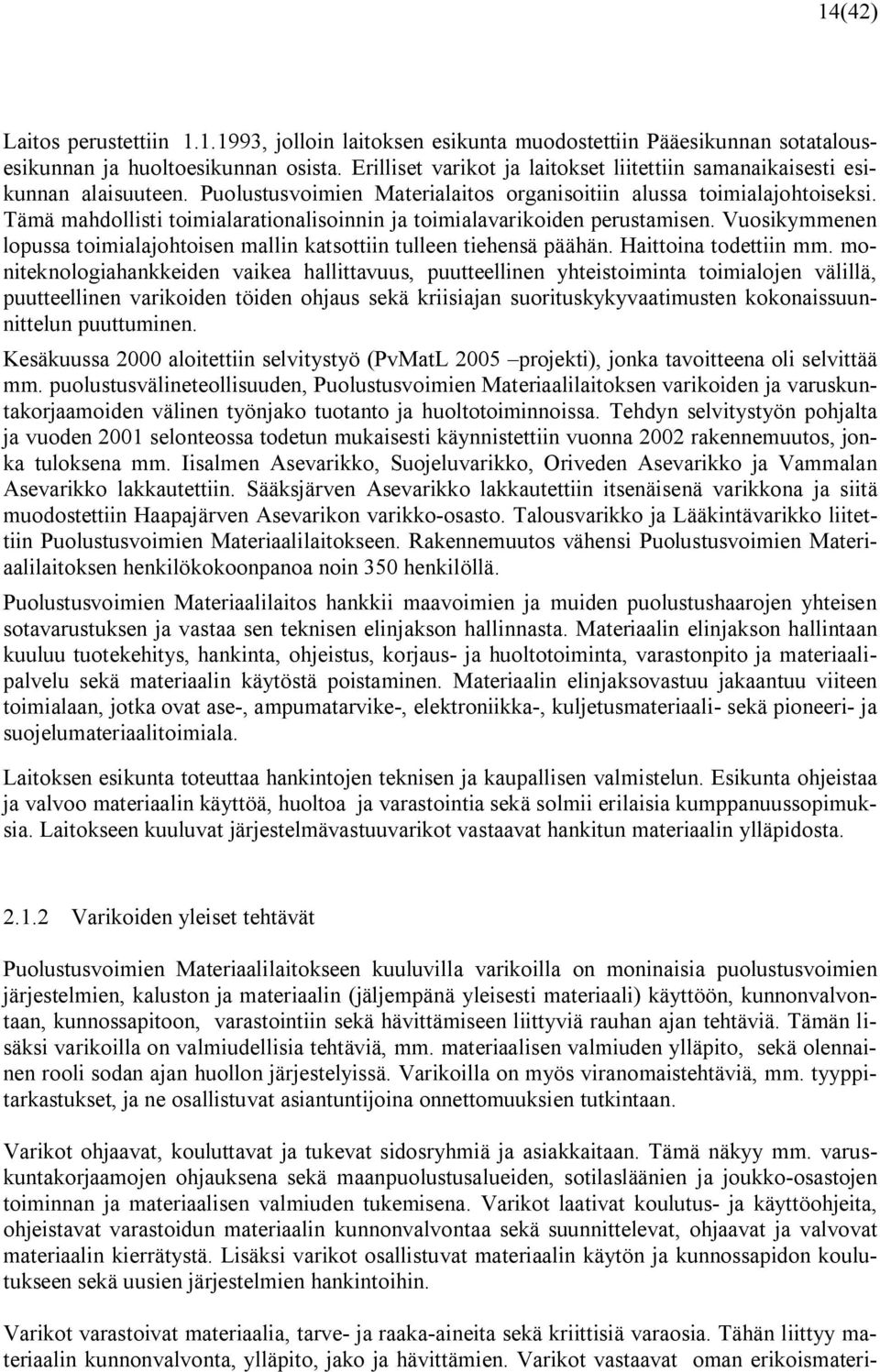 Tämä mahdollisti toimialarationalisoinnin ja toimialavarikoiden perustamisen. Vuosikymmenen lopussa toimialajohtoisen mallin katsottiin tulleen tiehensä päähän. Haittoina todettiin mm.