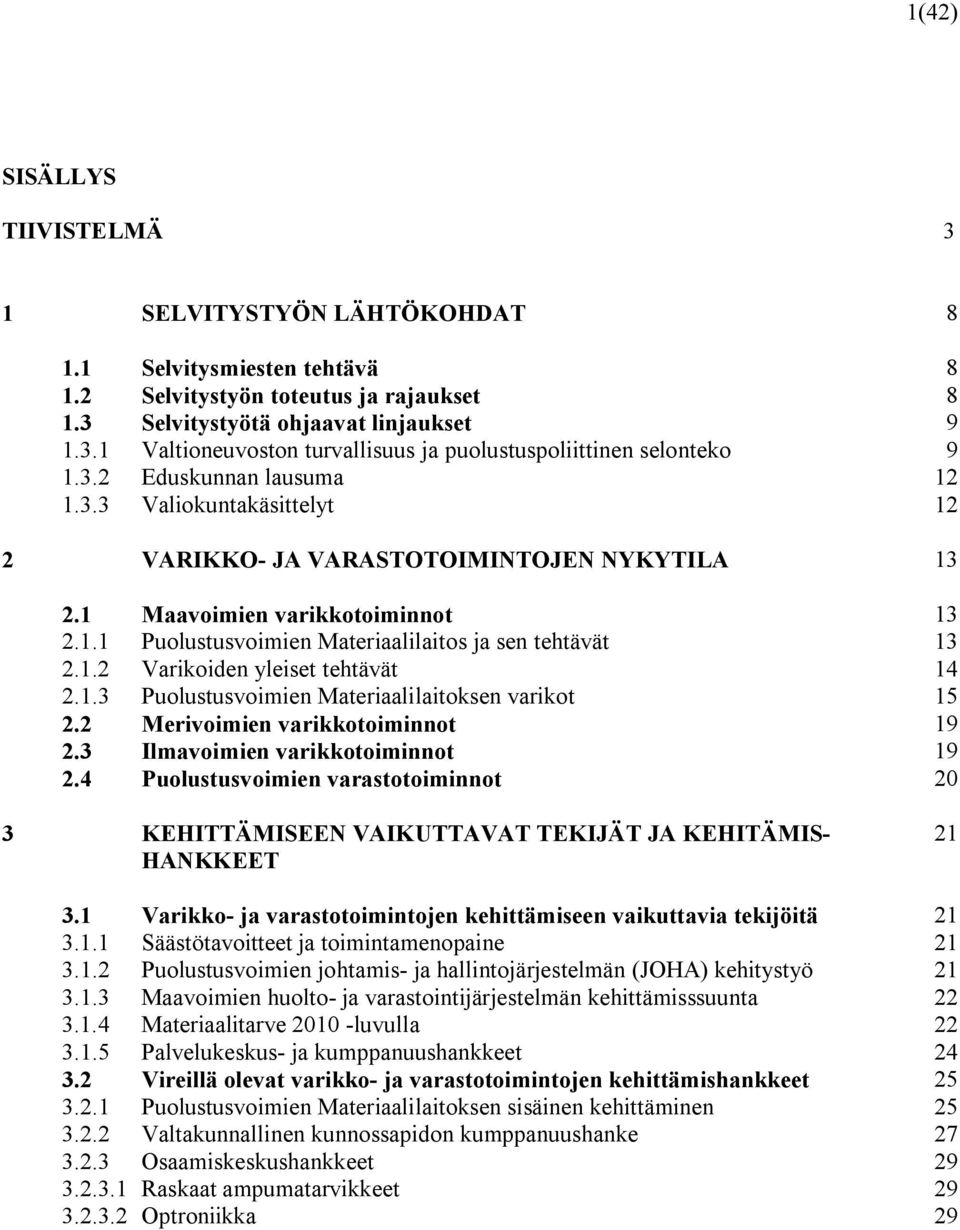 1.3 Puolustusvoimien Materiaalilaitoksen varikot 15 2.2 Merivoimien varikkotoiminnot 19 2.3 Ilmavoimien varikkotoiminnot 19 2.