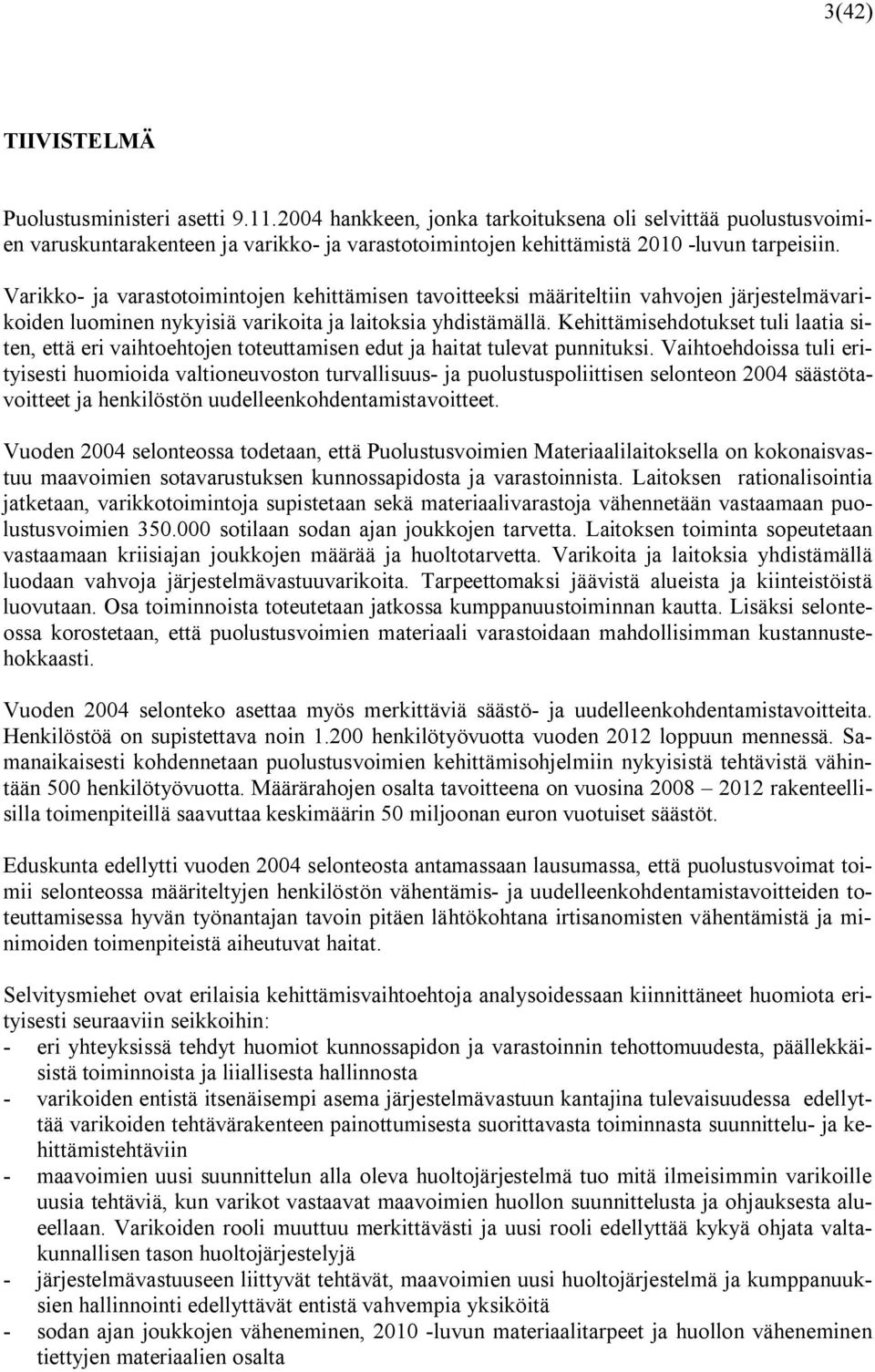 Varikko- ja varastotoimintojen kehittämisen tavoitteeksi määriteltiin vahvojen järjestelmävarikoiden luominen nykyisiä varikoita ja laitoksia yhdistämällä.