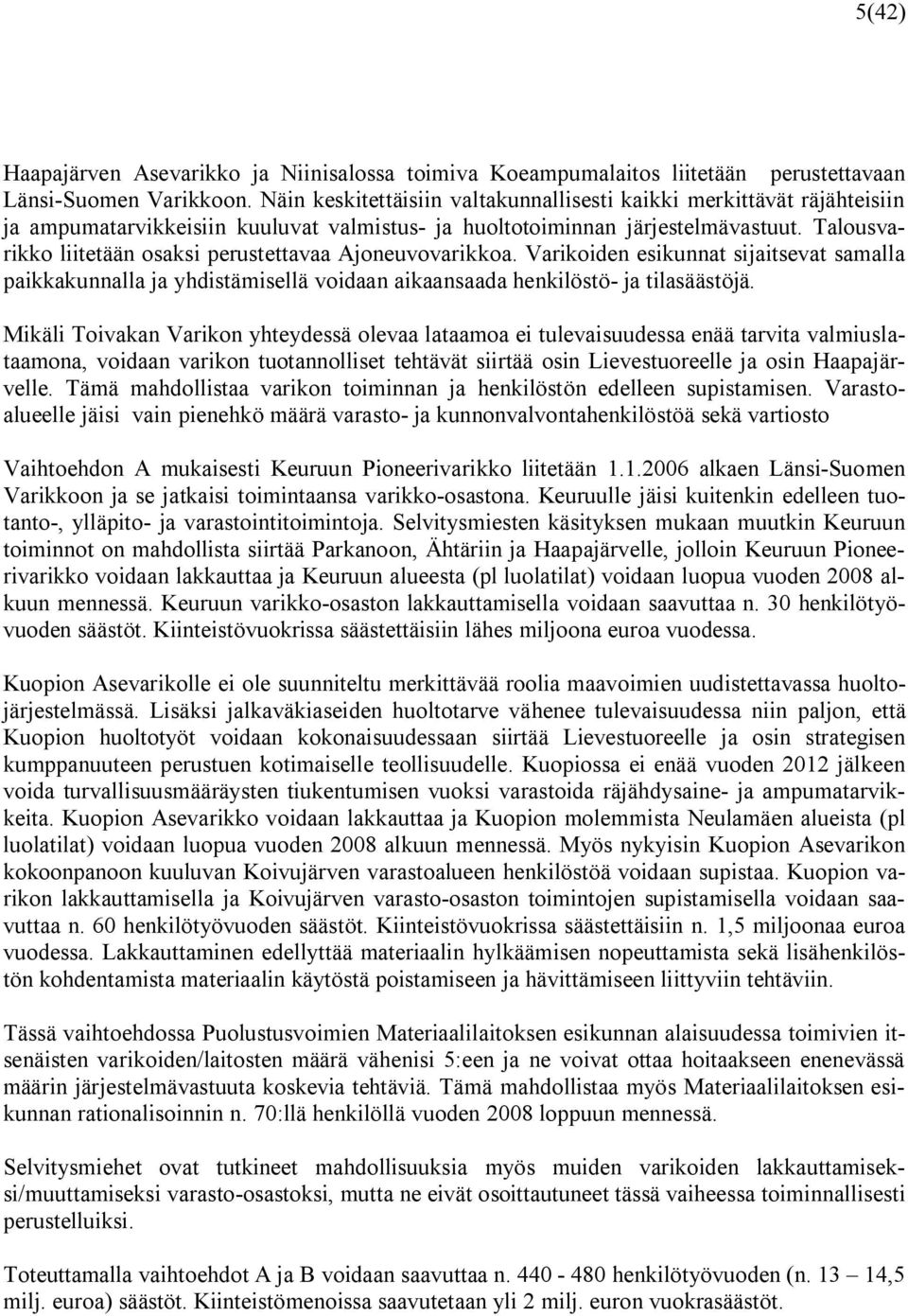 Talousvarikko liitetään osaksi perustettavaa Ajoneuvovarikkoa. Varikoiden esikunnat sijaitsevat samalla paikkakunnalla ja yhdistämisellä voidaan aikaansaada henkilöstö- ja tilasäästöjä.