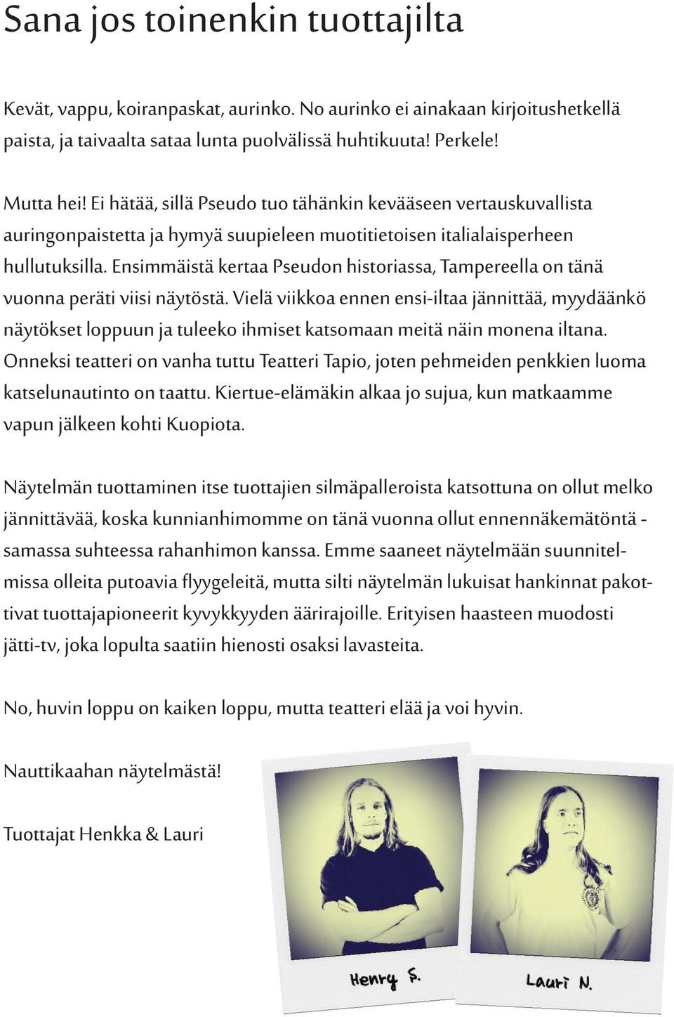 Ensimmäistä kertaa Pseudon historiassa, Tampereella on tänä vuonna peräti viisi näytöstä.