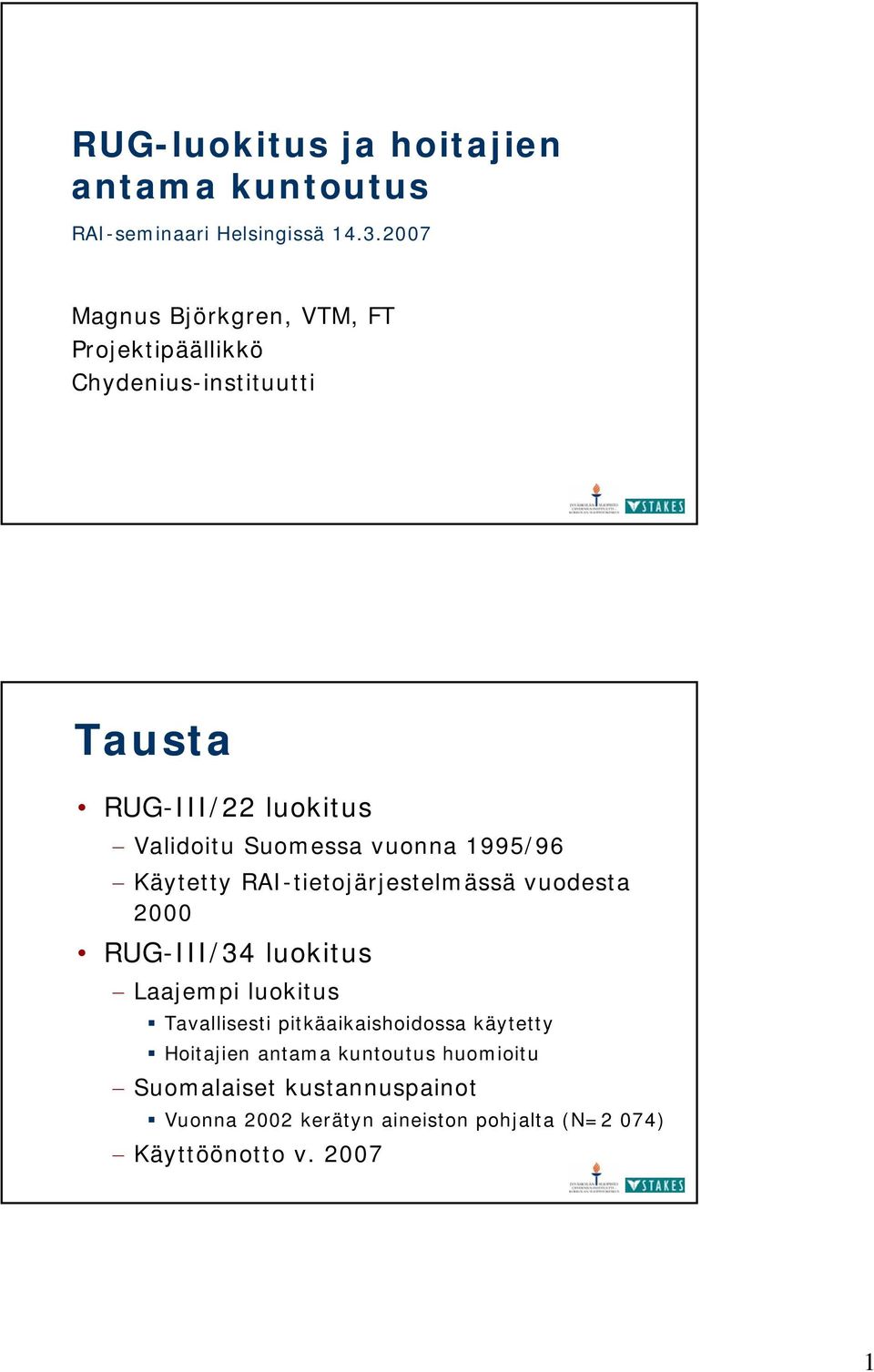 Suomessa vuonna 1995/96 Käytetty RAI-tietojärjestelmässä vuodesta 2000 RUG-III/ luokitus Laajempi luokitus