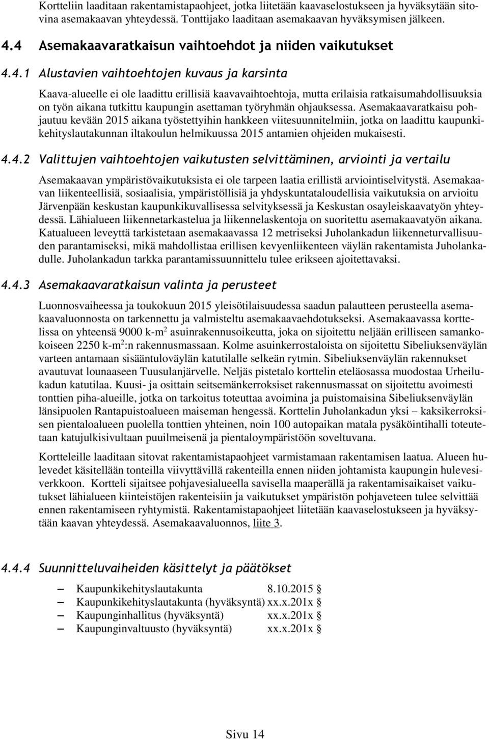. Alustavien vaihtoehtojen kuvaus ja karsinta Kaava-alueelle ei ole laadittu erillisiä kaavavaihtoehtoja, mutta erilaisia ratkaisumahdollisuuksia on työn aikana tutkittu kaupungin asettaman työryhmän