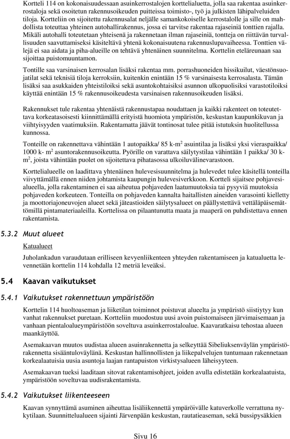 Mikäli autohalli toteutetaan yhteisenä ja rakennetaan ilman rajaseiniä, tontteja on riittävän turvallisuuden saavuttamiseksi käsiteltävä yhtenä kokonaisuutena rakennuslupavaiheessa.