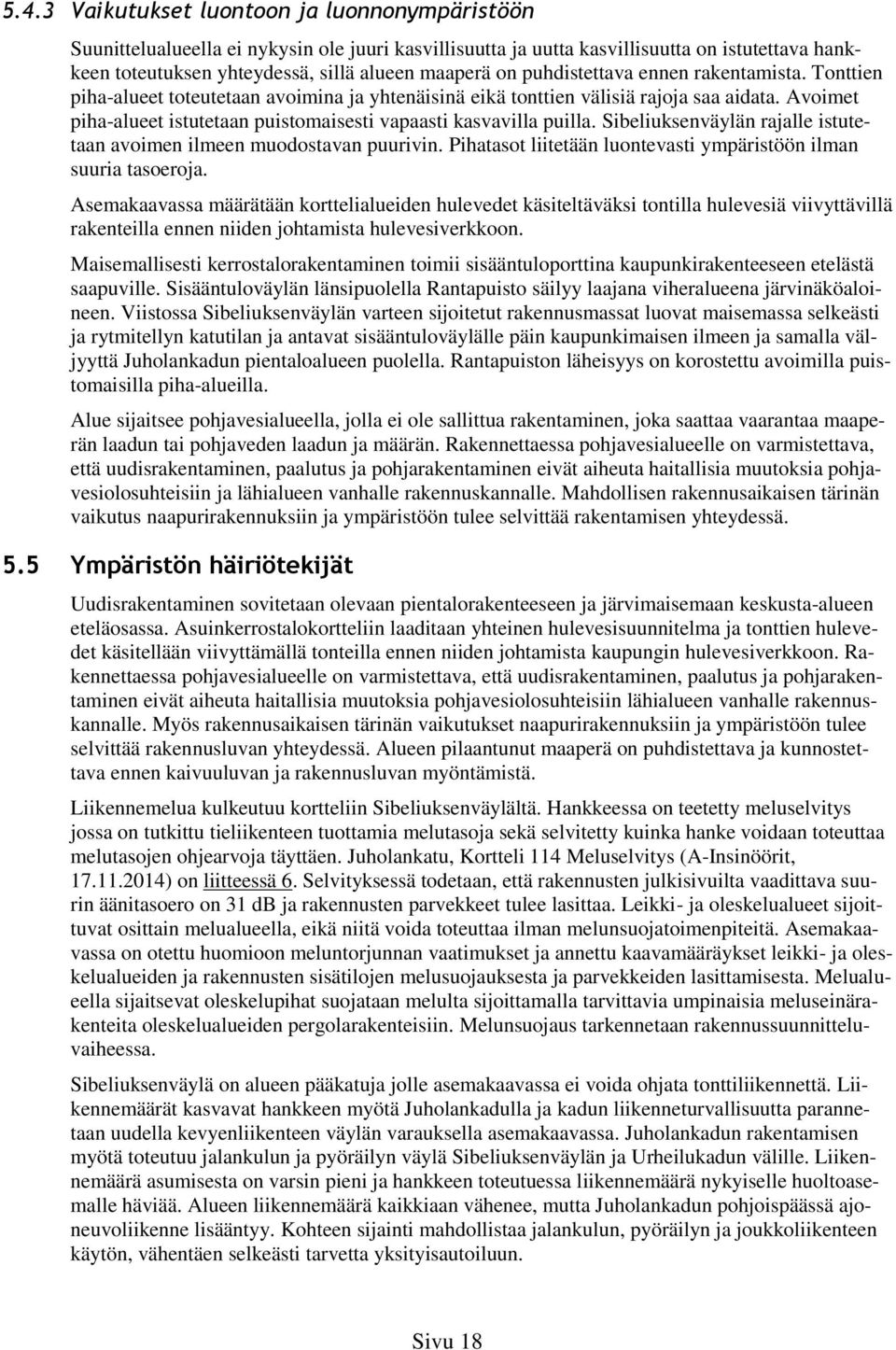 Avoimet piha-alueet istutetaan puistomaisesti vapaasti kasvavilla puilla. Sibeliuksenväylän rajalle istutetaan avoimen ilmeen muodostavan puurivin.