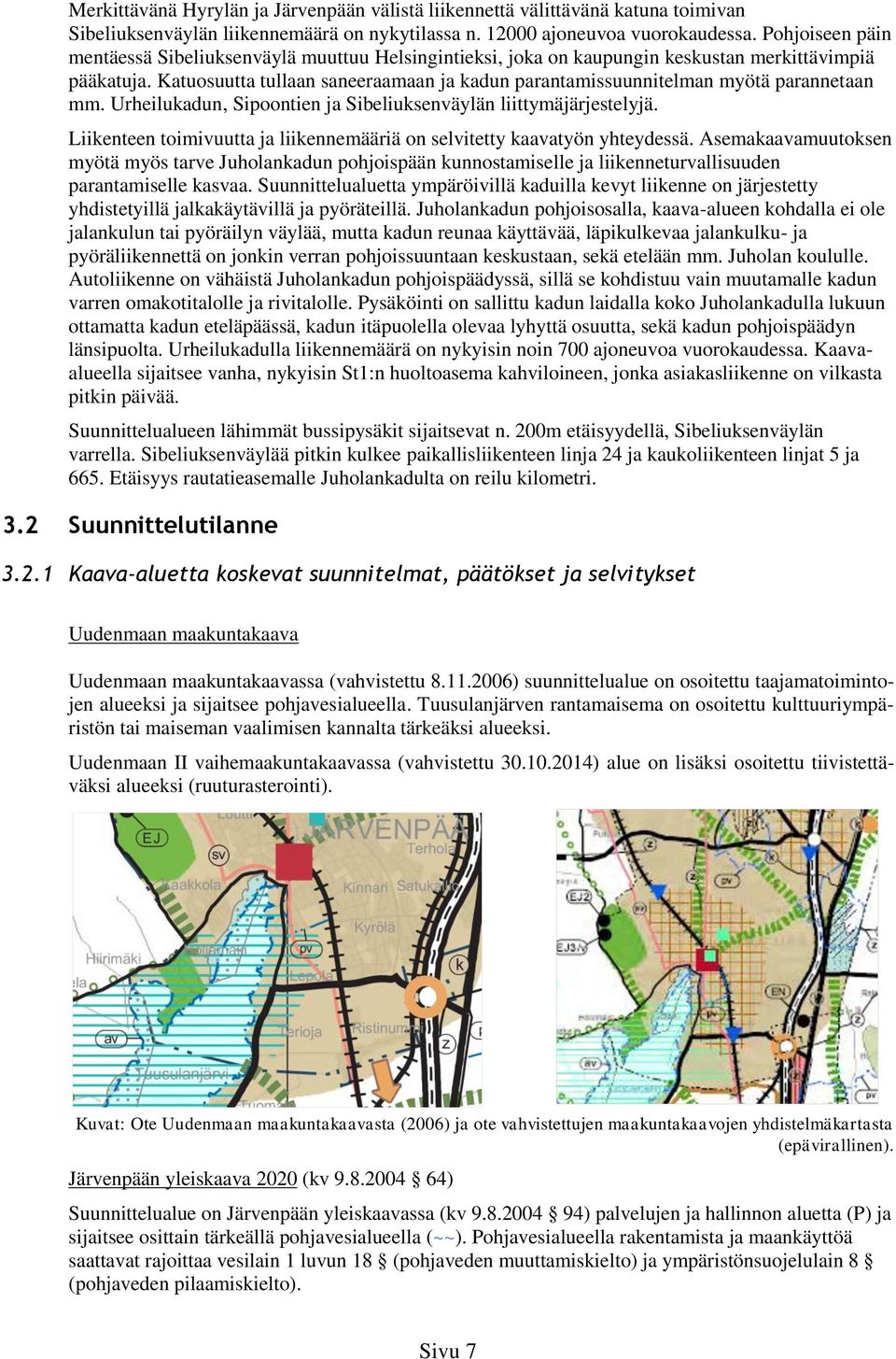 Katuosuutta tullaan saneeraamaan ja kadun parantamissuunnitelman myötä parannetaan mm. Urheilukadun, Sipoontien ja Sibeliuksenväylän liittymäjärjestelyjä.