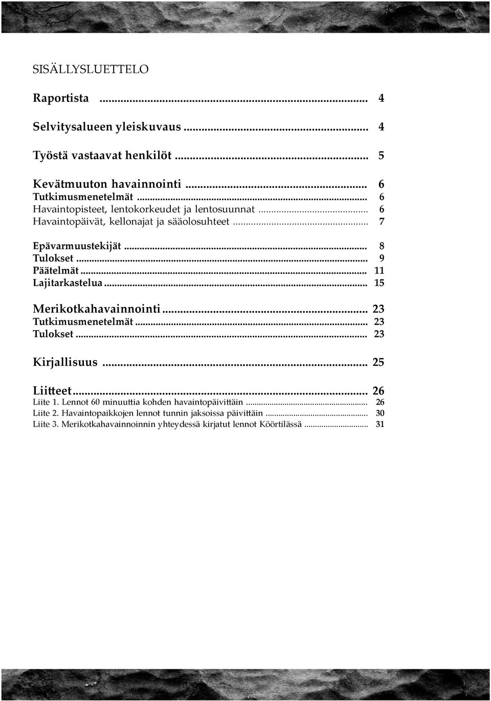 .. 11 Lajitarkastelua... 15 Merikotkahavainnointi... 23 Tutkimusmenetelmät... 23 Tulokset... 23 Kirjallisuus... 25 Liitteet... 26 Liite 1.