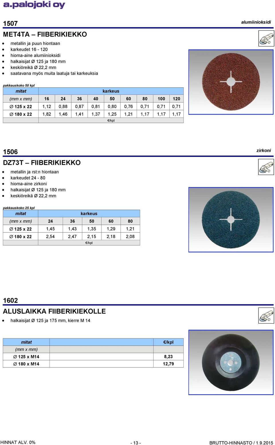 zirkoni DZ73T FIIBERIKIEKKO metallin ja rst:n hiontaan karkeudet 24-80 hioma-aine zirkoni halkaisijat Ø 125 ja 180 mm keskiöreikä Ø 22,2 mm pakkauskoko 25 kpl karkeus (mm x mm) 24 36 50 60 80